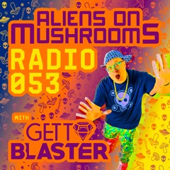 Aliens On Mushrooms Radio #053 with GETTOBLASTER