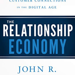 READ PDF 📩 The Relationship Economy: Building Stronger Customer Connections in the D