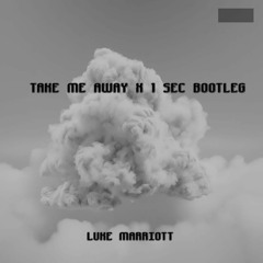 Take Me Away X 1 Sec Bootleg