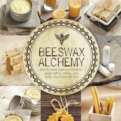 Epub✔ Beeswax Alchemy: How to Make Your Own Soap, Candles, Balms, Creams, and Salves