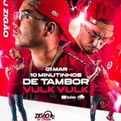 10 MINUTINHOS DE TAMBOR VULK VULK 2 ( 8+BONUS) [[ DJ ZIGÃO DA BRASILIA ]]