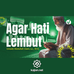 Hadits Hati #29_ Agar Hati Lembut - Ustadz Abdullah Zaen, Lc., M.A.