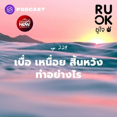 R U OK EP.229 อยู่กับความท้อแท้ สิ้นหวังอย่างไร เมื่อยังไม่เห็นว่าอะไรมันจะดีไปกว่านี้
