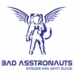 Bad Asstronauts 044: Matt Suave