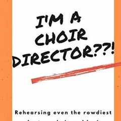 [PDF] Read I'm a Choir Director??!: Rehearsing even the rowdiest volunteer choir and loving every mi