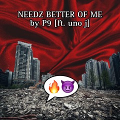 NEEDZ BETTER OF ME [ft. uno j]