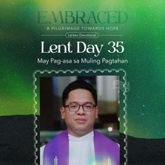 LENT DAY 35: May Pag-asa sa Muling Pagtahan