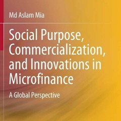 PDF read online Social Purpose, Commercialization, and Innovations in Microfinance: A Global Pe