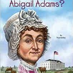 [View] EBOOK EPUB KINDLE PDF Who Was Abigail Adams? by True Kelley,Who HQ,John O'Brie