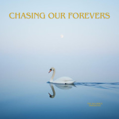 Chasing Our Forevers