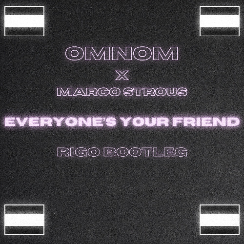 Omnom x Marco Strous - Everyone's Your Friend (RIGO Bootleg)
