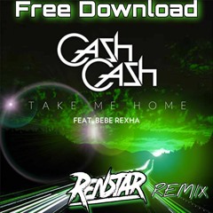 Free Download - Cash Cash - Take Me Home - Renstar Remix ** FREE DOWNLOAD **