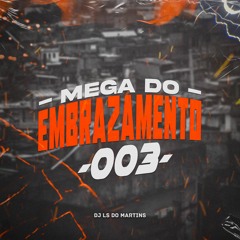 MEGA DO EMBRAZAMENTO 003 - DJ LS DO MARTINS