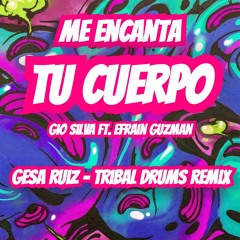 Gio Silva Ft. Efrain Guzman - ME ENCANTA TU CUERPO (Gesa Ruiz - tribal drums remix)
