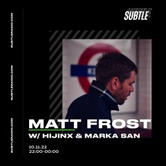 Matt Frost W: HIJINX & MARKA SAN  . Subtle Radio 10.11.22