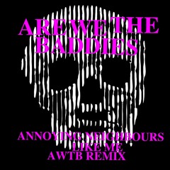 Annoying Neighbours - Like Me (Are We The Baddies Remix)