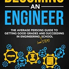 ACCESS [EBOOK EPUB KINDLE PDF] Becoming an Engineer: The Average Person's Guide to Getting Good Grad