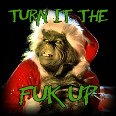 TurnItTheFukUp - ThaGrinch