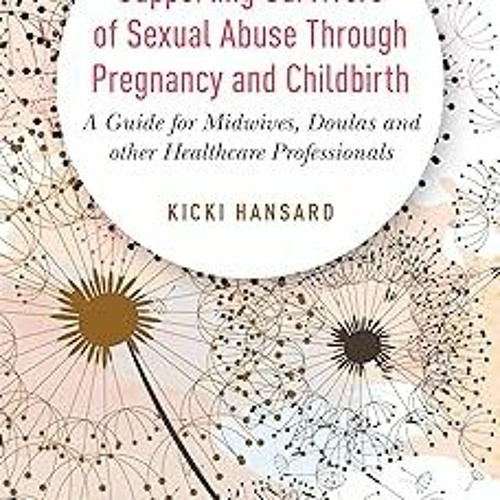 ~[Read]~ [PDF] Supporting Survivors of Sexual Abuse Through Pregnancy and Childbirth - Kicki Ha