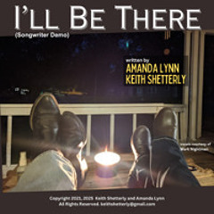 "I'll Be There", written by Keith Shetterly and Amanda Lynn. Copyright 2021 2025. (songwriter demo)