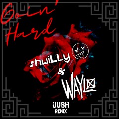 Goin' Hard - Shwilly x Waylo [JUSH REMIX]