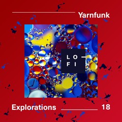 YARNFUNK - LO-FI Presents EXPLORATIONS 18