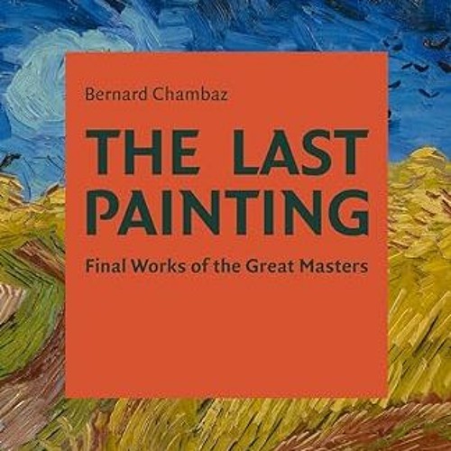 [Downl0ad-eBook] The Last Painting: Final Works of the Great Masters: From Giotto to Twombly Wr