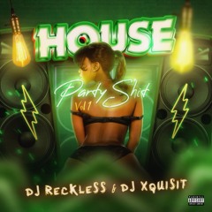 💃HOUSE PARTY SHIT VOL 1💃- DJ RECKLESS & DJ XQUISIT