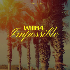 Will84 - Impossible (FIJI TRIBUTE COVER)