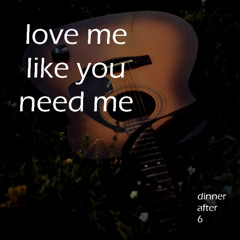 love me like you need me