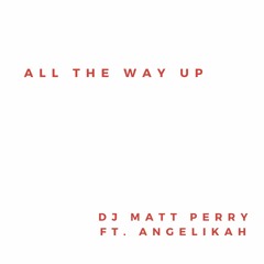 All the Way Up (feat. Angelikah)