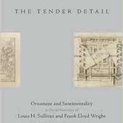 download PDF 💑 The Tender Detail: Ornament and Sentimentality in the Architecture of