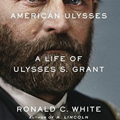 [Free] KINDLE 💑 American Ulysses: A Life of Ulysses S. Grant by  Ronald C. White [EB