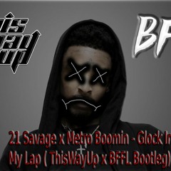 21 Savage x Metro Boomin - Glock In My Lap (ThisWayUp x BFFL Bootleg))