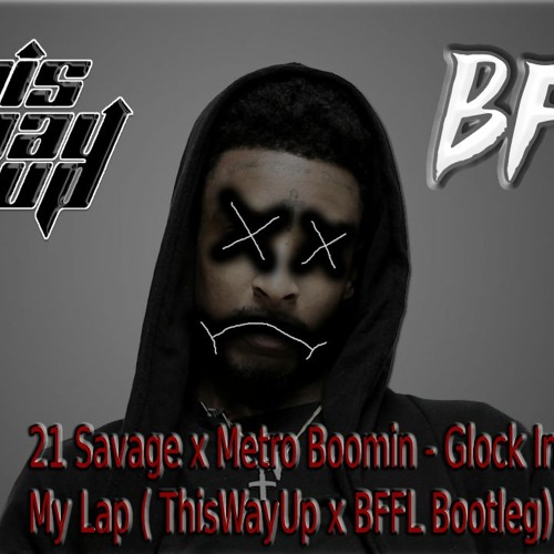 21 Savage x Metro Boomin - Glock In My Lap (ThisWayUp x BFFL Bootleg))