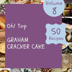 ⚡Read✔[PDF] Oh! Top 50 Graham Cracker Cake Recipes Volume 8: Everything You Need