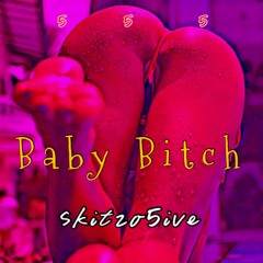 Skitzo5ive - Baby Bitch