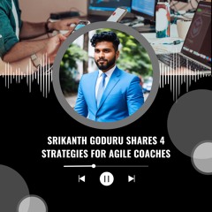 Srikanth Goduru Shares 4 Strategies For Agile Coaches