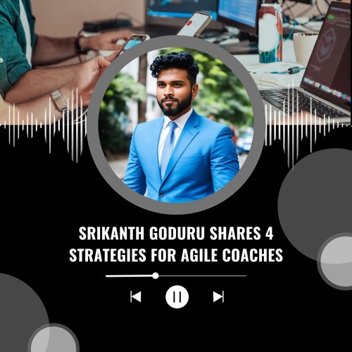 Srikanth Goduru Shares 4 Strategies For Agile Coaches