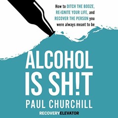 [ACCESS] [EBOOK EPUB KINDLE PDF] Alcohol is Sh!t: How to Ditch the Booze, Re-ignite Your Life, and R