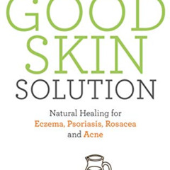 FREE EBOOK 📧 The Good Skin Solution: Natural Healing for Eczema, Psoriasis, Rosacea