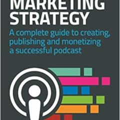 [Get] PDF 📙 Podcasting Marketing Strategy: A Complete Guide to Creating, Publishing