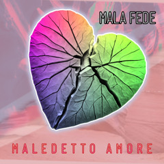 Maledetto Amore -Mala Fede