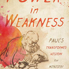 DOWNLOAD PDF 📝 Power in Weakness: Paul's Transformed Vision for Ministry by  Timothy