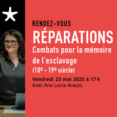 "Réparations - combats pour la mémoire de l'esclavage..."  avec Ana Lucia Araujo le 23/05/25