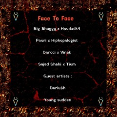 FACE TO FACE 1 ( Big Shaggy Hoodadk4 Poori Hiphopologist Dorcci Vinak Sajad Shahi Tiem )