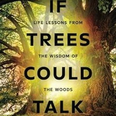 [DOWNLOAD $PDF$] If Trees Could Talk: Life Lessons from the Wisdom of the Woods (Secrets of Tre