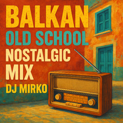 BALKAN NOSTALGIC OLD SCHOOL MIX ( DJ MIRKO )