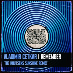 Vladimir Cetkar - I Remember (The Knutsens Sunshine Remix) OUT NOW!