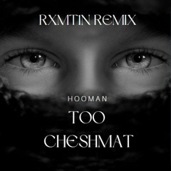 Too Cheshmat - RXMT1N, Hooman